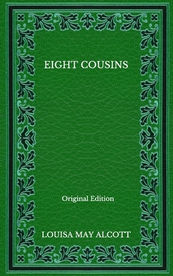 Eight Cousins - Original Edition by Louisa May Alcott