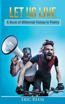 Let us Live: A Book of Millennial Voices in Poetry by Eric Reese