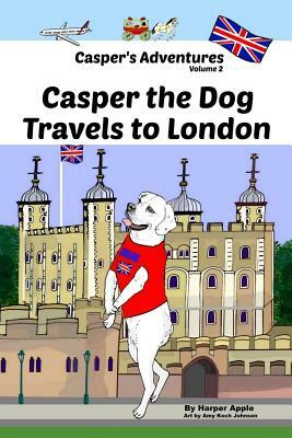 Casper's Adventures, Volume 2: Casper the Dog Travels to London by Harper Apple