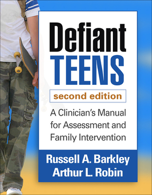 Defiant Teens: A Clinician's Manual for Assessment and Family Intervention by Arthur L. Robin, Russell A. Barkley