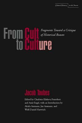 From Cult to Culture: Fragments Toward a Critique of Historical Reason by Jacob Taubes