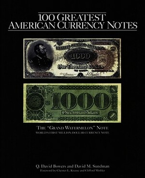 100 Greatest American Currency Notes: The Stories Behind the Most Fascinating Colonial, Confederate, Federal, Obsolete, and Private American Notes by David M. Sundman, Q. David Bowers