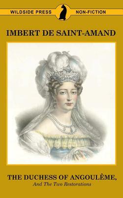 The Duchess of Angouleme and the Two Restorations by Elizabeth Gilbert Martin, Imbert De Saint-Amand