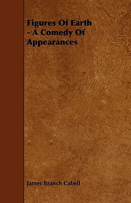 Figures Of Earth - A Comedy Of Appearances by James Branch Cabell