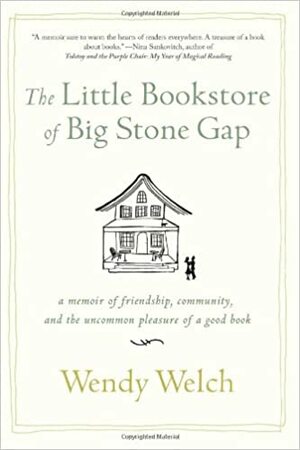 The Little Bookstore of Big Stone Gap: A Memoir of Friendship, Community, and the Uncommon Pleasure of a Good Book by Wendy Welch