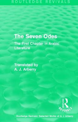 Routledge Revivals: The Seven Odes (1957): The First Chapter in Arabic Literature by A. J. Arberry
