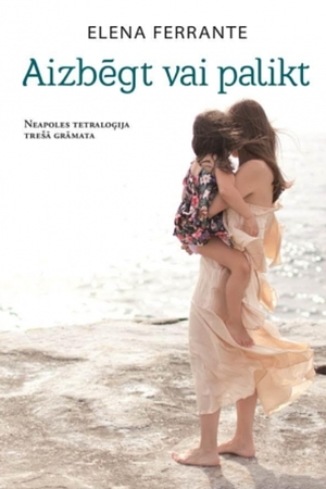 Aizbēgt vai palikt by Elena Ferrante