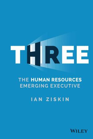 Three: The Human Resources Emerging Executive by Ian Ziskin