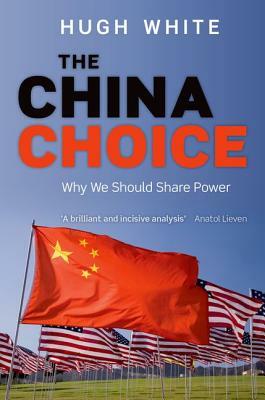 The China Choice: Why We Should Share Power by Hugh White