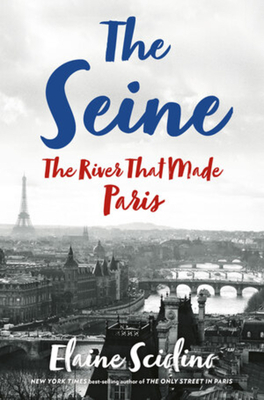 The Seine: The River That Made Paris by Elaine Sciolino