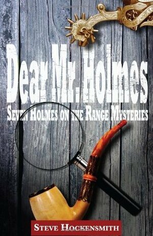 Dear Mr. Holmes: Seven Holmes on the Range Mysteries by Steve Hockensmith