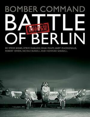 Bomber Command: Battle of Berlin: Failed to Return by Steve Darlow, Sean Feast, Steve Bond