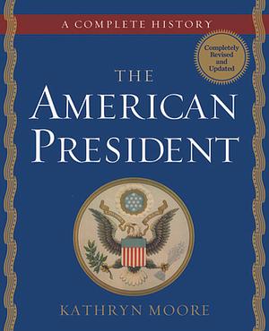 The American President: A Complete History by Kathryn Moore