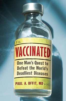 Vaccinated: One Man's Quest to Defeat the World's Deadliest Diseases by Paul A. Offit