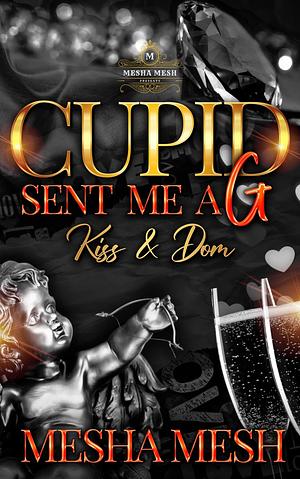 Cupid Sent Me A G: Kiss & Dom by Mesha Mesh, Mesha Mesh