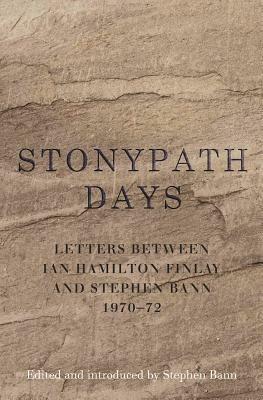 Stonypath Days: Letters Between Ian Hamilton Finlay and Stephen Bann 1970-72 by Ian Hamilton Finlay