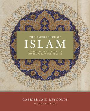 The Emergence of Islam, 2nd Edition: Classical Traditions in Contemporary Perspective by Gabriel Said Reynolds