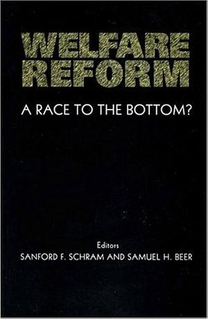 Welfare Reform: A Race to the Bottom? by Samuel H. Beer, Sanford Schram
