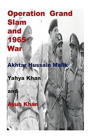 Operation Grand Slam and 1965 War-Akhtar Hussain Malik, Yahya Khan and Ayub Khan by Agha Humayun Amin