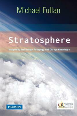 Stratosphere: Integrating Technology, Pedagogy, and Change Knowledge by Michael Fullan