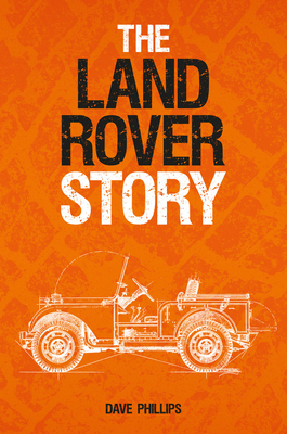 The Land Rover Story by Dave Phillips