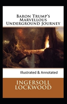 Baron Trump's marvellous underground journey-(Illusttrated & annotated) by Ingersoll Lockwood