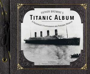 Father Browne's Titanic Album: A Passenger's Photographs and Personal Memoir by E. E. O'Donnell