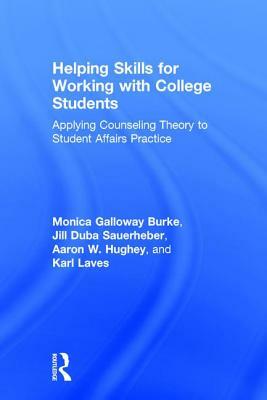 Helping Skills for Working with College Students: Applying Counseling Theory to Student Affairs Practice by Monica Galloway Burke, Jill Duba Sauerheber, Aaron W. Hughey