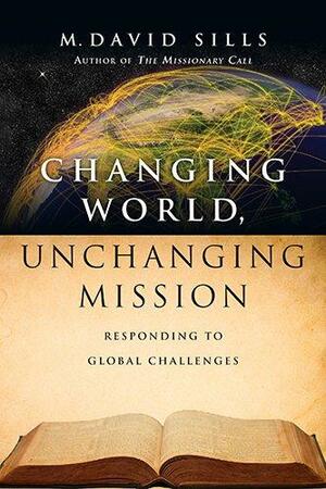 Changing World, Unchanging Mission: Responding to Global Challenges by M. David Sills