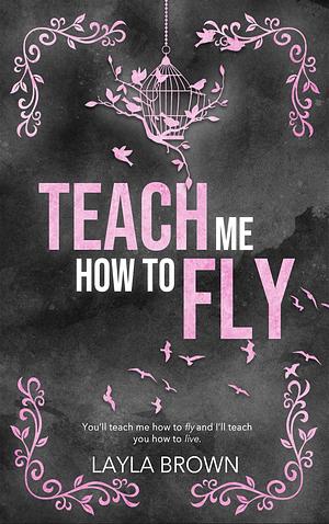 Teach Me How To Fly by Layla Brown