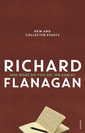 And What Do You Do Mr. Gable? by Richard Flanagan