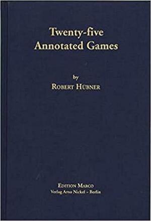 Twenty-five Annotated Games by Robert Hübner