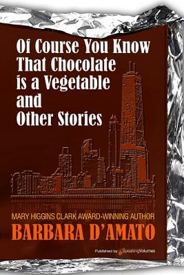 Of Course You Know That Chocolate Is a Vegetable and Other Stories by Barbara D'Amato