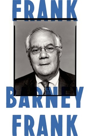 Frank: A Life in Politics from the Great Society to Same-Sex Marriage by Barney Frank