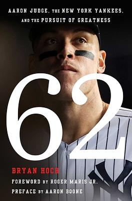 62: Aaron Judge, the New York Yankees, and the Pursuit of Greatness by Bryan Hoch