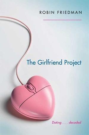 The Girlfriend Project by Robin Friedman