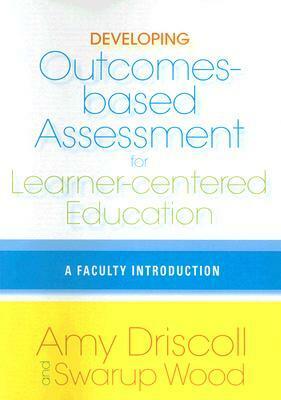 Developing Outcomes-Based Assessment for Learner-Centered Education: A Faculty Introduction by Amy Driscoll