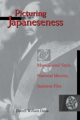 Picturing Japaneseness: Monumental Style, National Identity, Japanese Film by Darrell William Davis