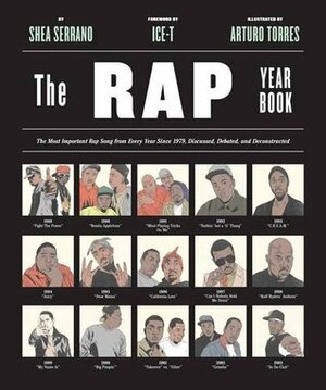 The Rap Year Book: The Most Important Rap Song From Every Year Since 1979, Discussed, Debated, and Deconstructed by Shea Serrano