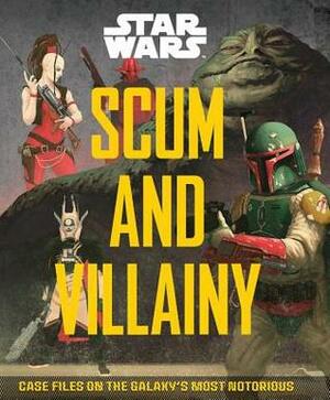 Scum and Villainy: Case Files on the Galaxy's Most Notorious (Star Wars) by Pablo Hidalgo, Delia Greve