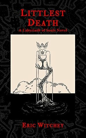 Littlest Death: A Labyrinth of Souls Novel by Eric Witchey