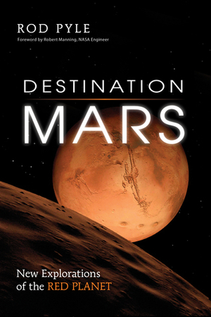 Destination Mars: New Explorations of the Red Planet by Rod Pyle
