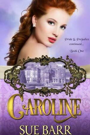 CAROLINE (Pride & Prejudice continued... Book 1) by Sue Barr