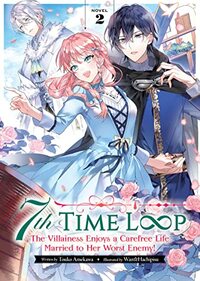 7th Time Loop: The Villainess Enjoys a Carefree Life Married to Her Worst Enemy! Vol. 2 by Touko Amekawa