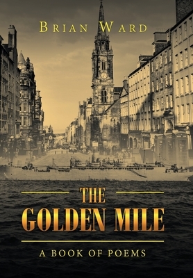 The Golden Mile: A Book of Poems by Brian Ward