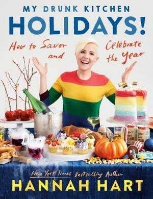 My Drunk Kitchen Holidays!: How to Savor and Celebrate the Year: A Cookbook by Hannah Hart
