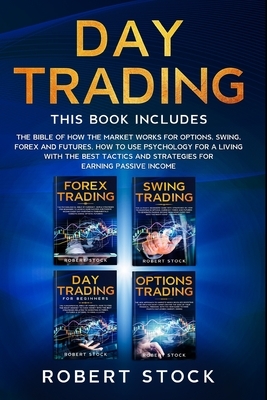 Day Trading: This Book Includes: The bible of how the Market Works for Options, Swing, Forex and Futures. How to use psychology for by Robert Stock