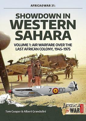 Showdown in Western Sahara, Volume 1: Air Warfare Over the Last African Colony, 1945-1975 by Albert Grandolini, Tom Cooper