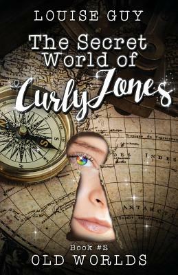 Old Worlds: The Secret World of Curly Jones #2 by Louise Guy