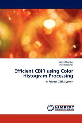 Efficient Cbir Using Color Histogram Processing by Paresh Rawat, Neetu Sharma
